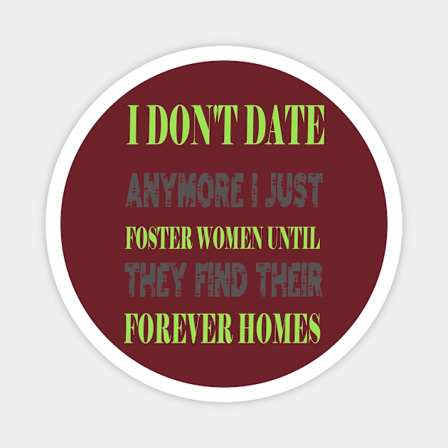 I Don't Date Anymore I Just Foster Women Until They Find Their Forever Homes Magnet by we4you